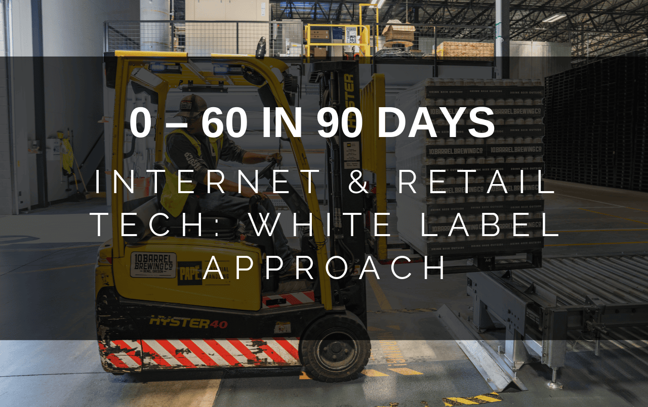 0-60 in 90 Days Internet Retail Tech While Label Approach